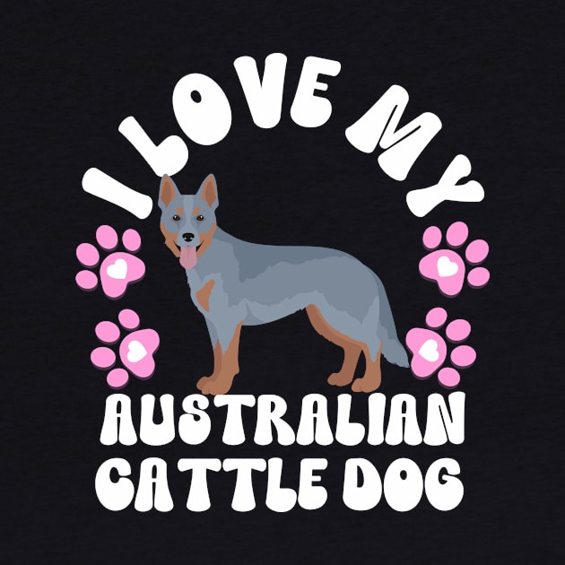 I Love My Australian Cattle Dog by The Jumping Cart